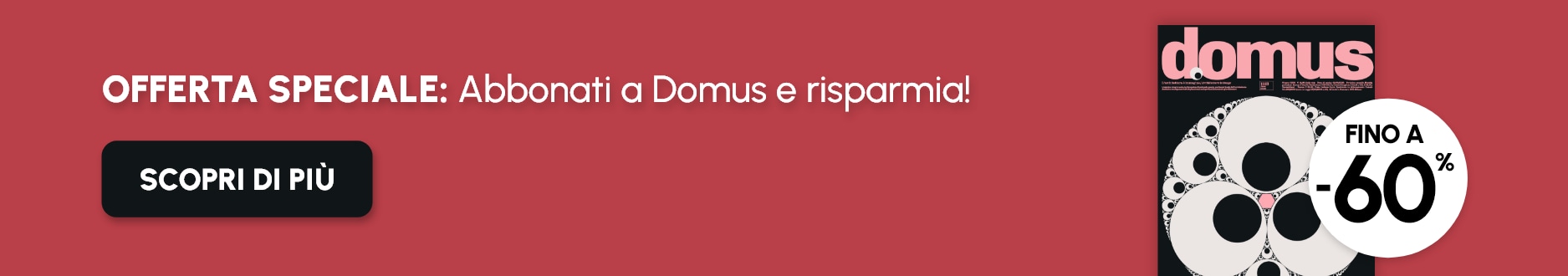 Offerta Speciale: Abbonati a Domus e risparmia!